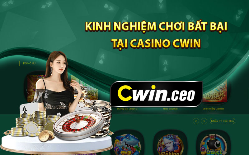 Kinh nghiệm chơi bất bại kiếm bội tiền tại Casino Cwin